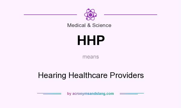 What does HHP mean? It stands for Hearing Healthcare Providers