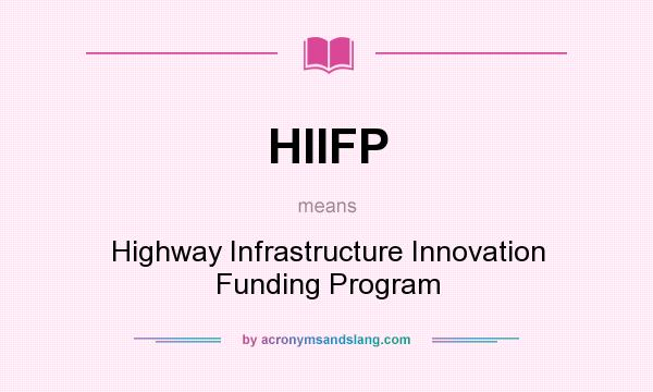 What does HIIFP mean? It stands for Highway Infrastructure Innovation Funding Program