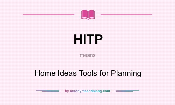 What does HITP mean? It stands for Home Ideas Tools for Planning