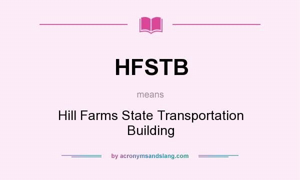 What does HFSTB mean? It stands for Hill Farms State Transportation Building