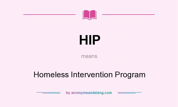 What does HIP mean? It stands for Homeless Intervention Program
