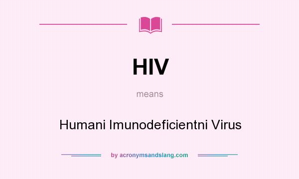 What does HIV mean? It stands for Humani Imunodeficientni Virus