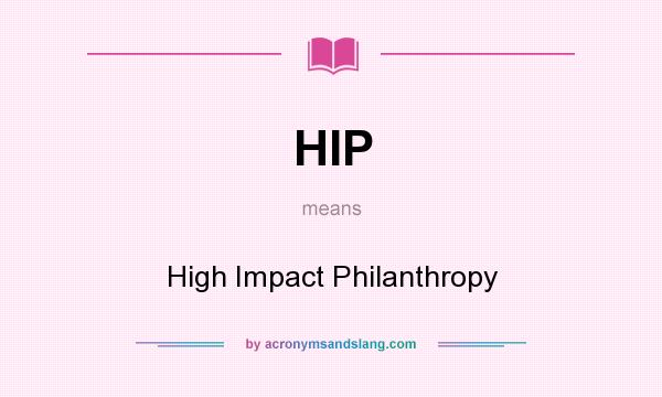 What does HIP mean? It stands for High Impact Philanthropy