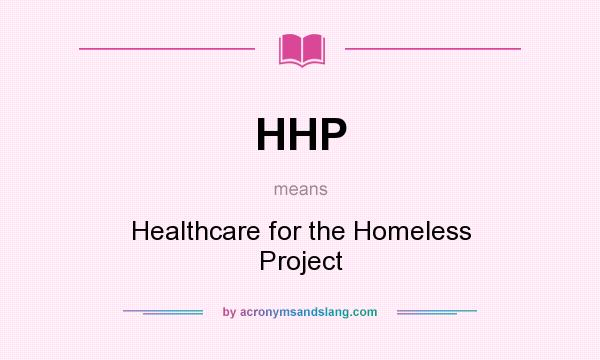 What does HHP mean? It stands for Healthcare for the Homeless Project
