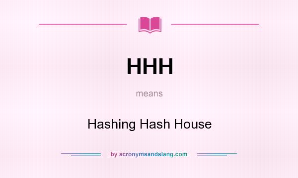 What does HHH mean? It stands for Hashing Hash House