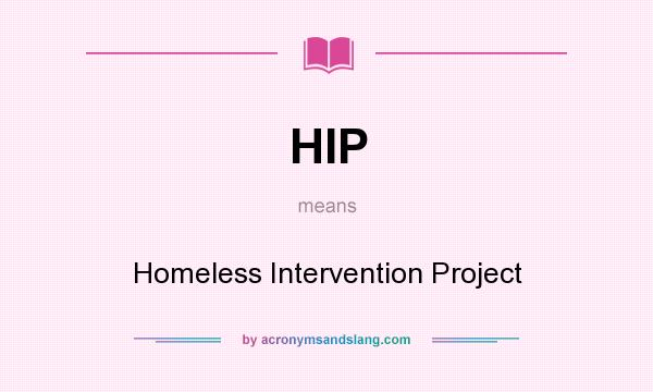 What does HIP mean? It stands for Homeless Intervention Project