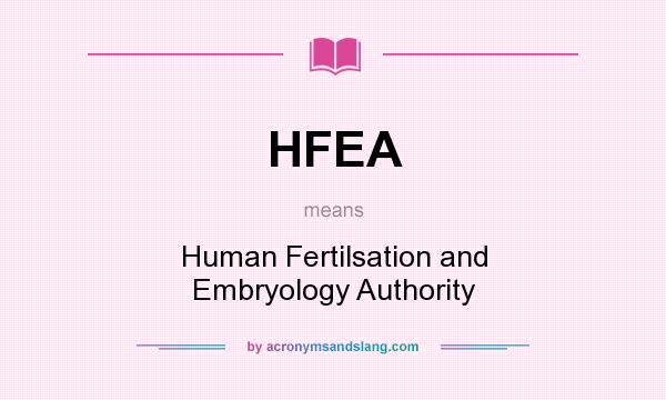 What does HFEA mean? It stands for Human Fertilsation and Embryology Authority