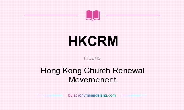 What does HKCRM mean? It stands for Hong Kong Church Renewal Movemenent