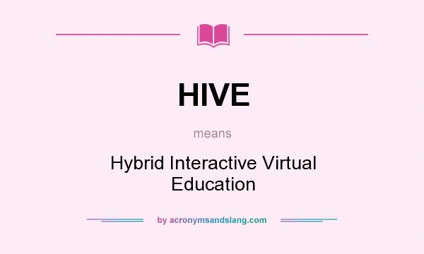 What does HIVE mean? It stands for Hybrid Interactive Virtual Education