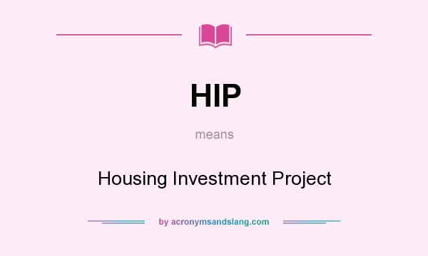 What does HIP mean? It stands for Housing Investment Project