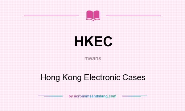 What does HKEC mean? It stands for Hong Kong Electronic Cases