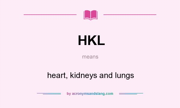 What does HKL mean? It stands for heart, kidneys and lungs