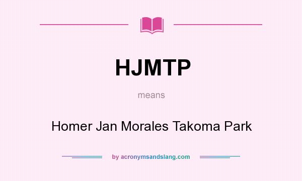What does HJMTP mean? It stands for Homer Jan Morales Takoma Park