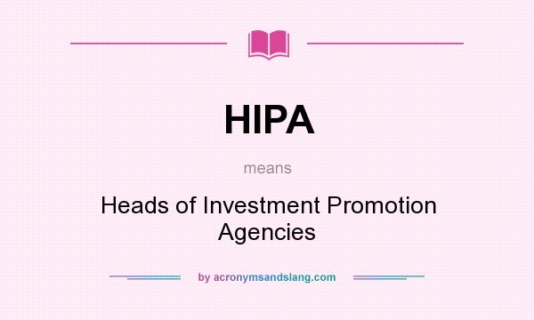 What does HIPA mean? It stands for Heads of Investment Promotion Agencies