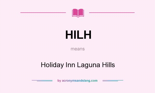 What does HILH mean? It stands for Holiday Inn Laguna Hills