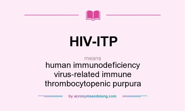 What does HIV-ITP mean? It stands for human immunodeficiency virus-related immune thrombocytopenic purpura