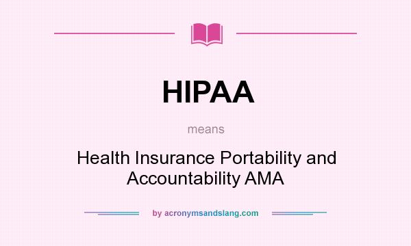 What does HIPAA mean? It stands for Health Insurance Portability and Accountability AMA