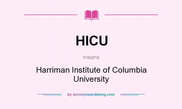What does HICU mean? It stands for Harriman Institute of Columbia University