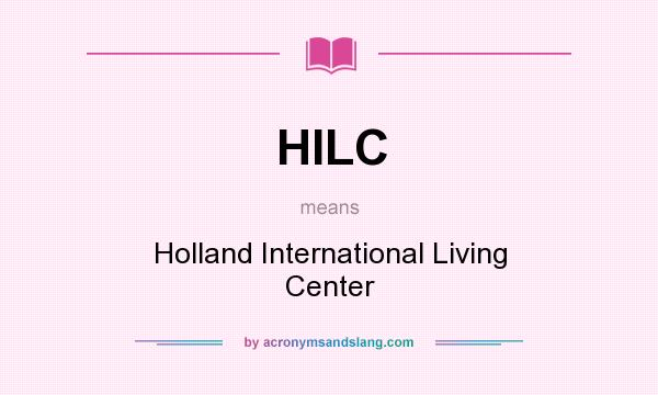 What does HILC mean? It stands for Holland International Living Center