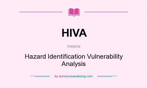 What does HIVA mean? It stands for Hazard Identification Vulnerability Analysis