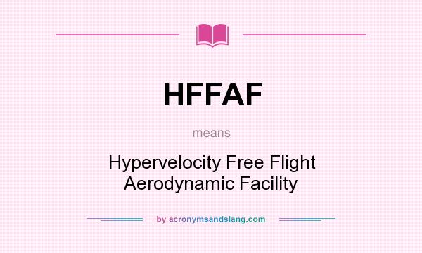 What does HFFAF mean? It stands for Hypervelocity Free Flight Aerodynamic Facility
