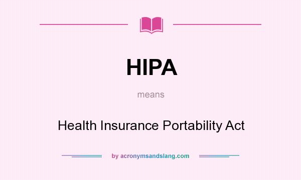What does HIPA mean? It stands for Health Insurance Portability Act