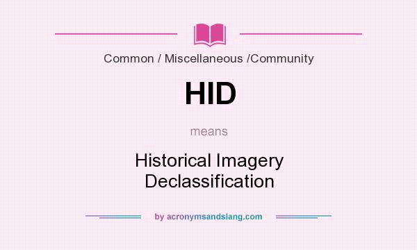 What does HID mean? It stands for Historical Imagery Declassification