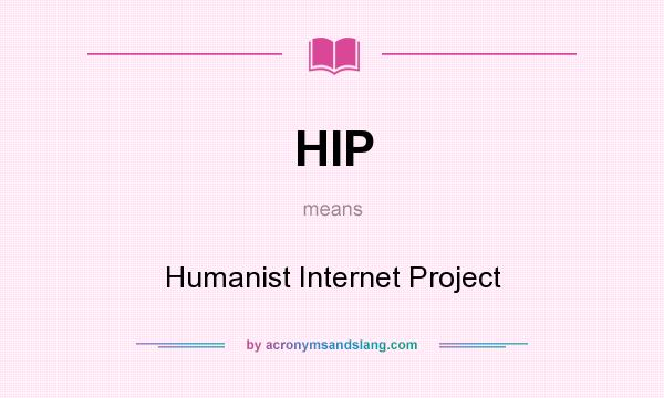 What does HIP mean? It stands for Humanist Internet Project