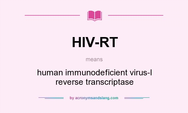 What does HIV-RT mean? It stands for human immunodeficient virus-I reverse transcriptase