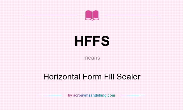 What does HFFS mean? It stands for Horizontal Form Fill Sealer