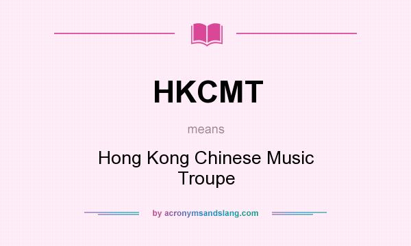 What does HKCMT mean? It stands for Hong Kong Chinese Music Troupe