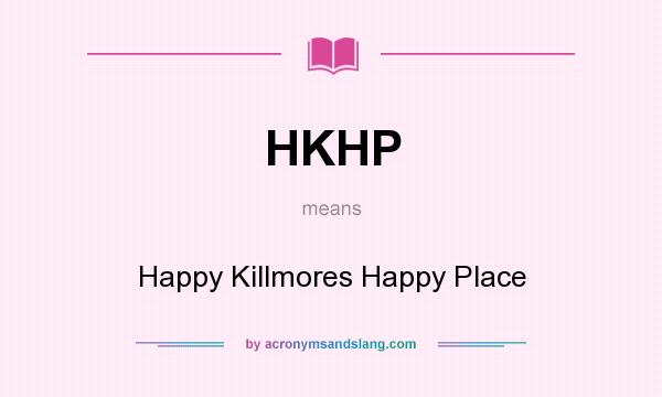 What does HKHP mean? It stands for Happy Killmores Happy Place
