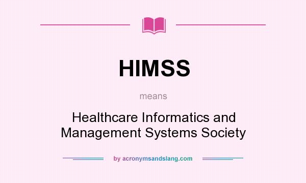 What does HIMSS mean? It stands for Healthcare Informatics and Management Systems Society
