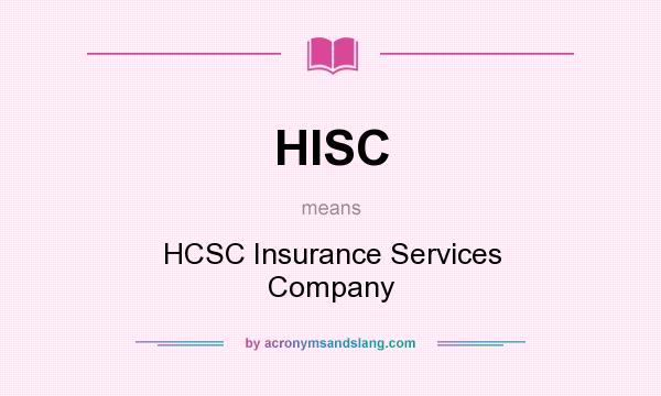 What does HISC mean? It stands for HCSC Insurance Services Company
