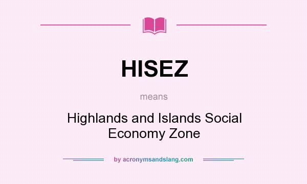 What does HISEZ mean? It stands for Highlands and Islands Social Economy Zone
