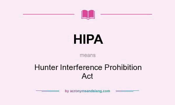 What does HIPA mean? It stands for Hunter Interference Prohibition Act