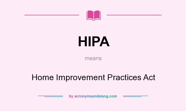 What does HIPA mean? It stands for Home Improvement Practices Act
