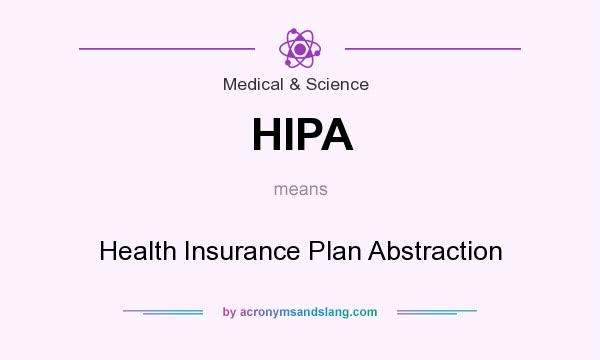 What does HIPA mean? It stands for Health Insurance Plan Abstraction