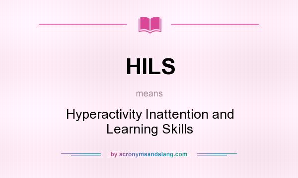 What does HILS mean? It stands for Hyperactivity Inattention and Learning Skills