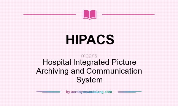 What does HIPACS mean? It stands for Hospital Integrated Picture Archiving and Communication System