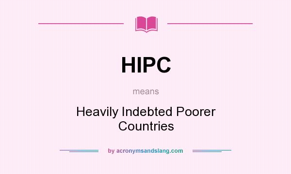 What does HIPC mean? It stands for Heavily Indebted Poorer Countries