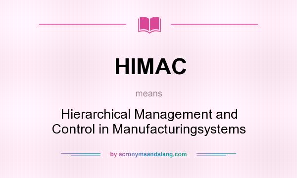 What does HIMAC mean? It stands for Hierarchical Management and Control in Manufacturingsystems