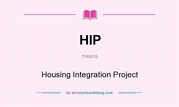 What does HIP mean? It stands for Housing Integration Project