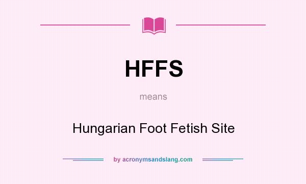 What does HFFS mean? It stands for Hungarian Foot Fetish Site