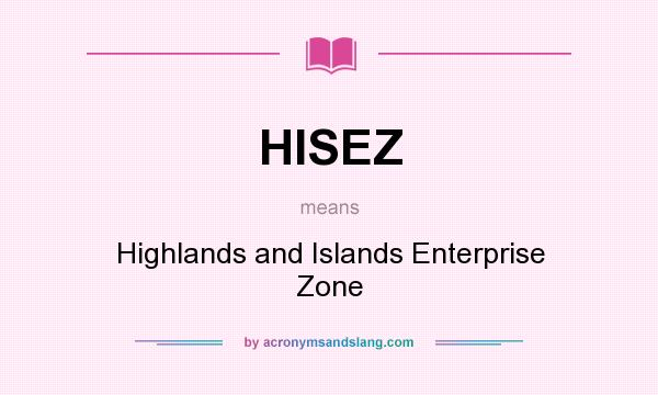 What does HISEZ mean? It stands for Highlands and Islands Enterprise Zone
