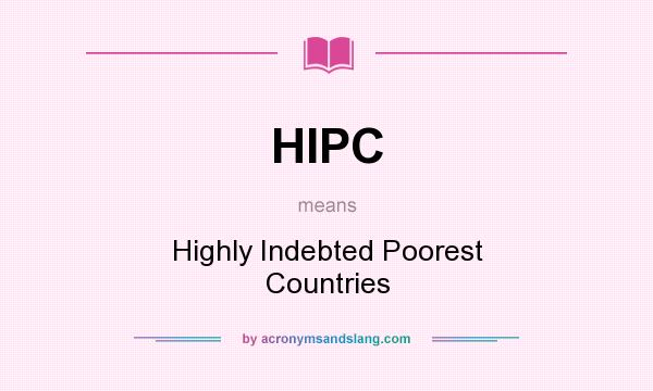 What does HIPC mean? It stands for Highly Indebted Poorest Countries
