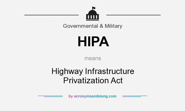 What does HIPA mean? It stands for Highway Infrastructure Privatization Act