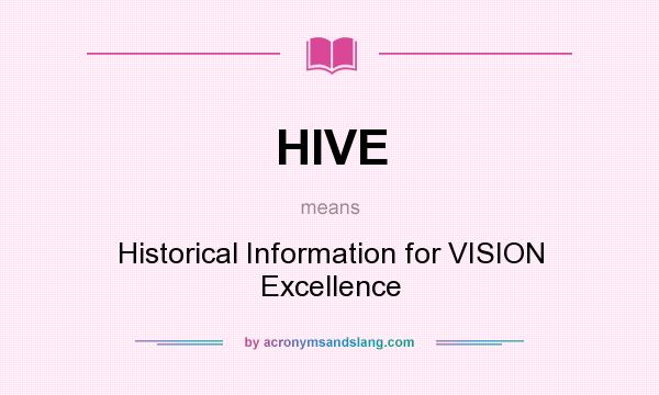What does HIVE mean? It stands for Historical Information for VISION Excellence