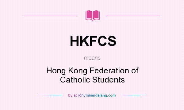 What does HKFCS mean? It stands for Hong Kong Federation of Catholic Students