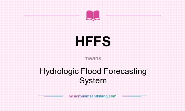 What does HFFS mean? It stands for Hydrologic Flood Forecasting System